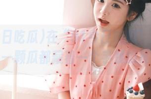 在“91今日吃瓜”发布里，每一颗瓜都藏着一个手残的夏天。